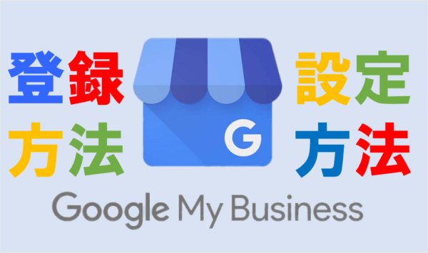 Google My business（グーグルマイビジネス）の登録と設定方法